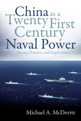 China as a Twenty-First Century Naval Power: Theory, Practice, and Implications By Michael A. McDevitt Cover Image