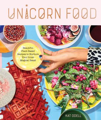 Unicorn Food: Beautiful Plant-Based Recipes to Nurture Your Inner Magical Beast By Kat Odell Cover Image