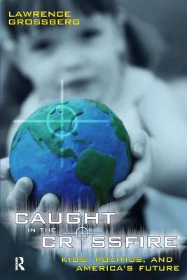 Caught in the Crossfire: Kids, Politics, and America's Future (Cultural Politics & the Promise of Democracy)