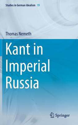 Kant in Imperial Russia (Studies in German Idealism #19) By Thomas Nemeth Cover Image