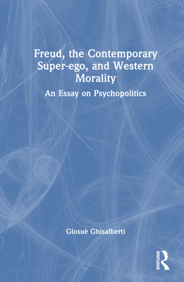 Freud, the Contemporary Super-ego, and Western Morality: An Essay on Psychopolitics Cover Image