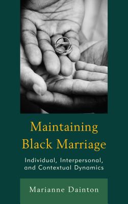 Maintaining Black Marriage: Individual, Interpersonal, and Contextual Dynamics