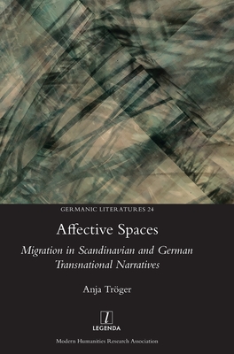 Affective Spaces: Migration in Scandinavian and German Transnational Narratives (Germanic Literatures #24) By Anja Tröger Cover Image