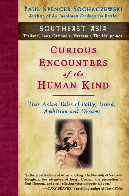 Curious Encounters of the Human Kind - Southeast Asia: True Asian Tales of Folly, Greed, Ambition and Dreams