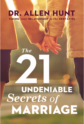 The 21 Undeniable Secrets of Marriage: Taking Your Relationship to the Next Level By Allen R. Hunt Cover Image