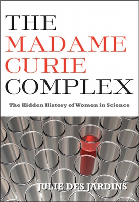 The Madame Curie Complex: The Hidden History of Women in Science (Women Writing Science) Cover Image