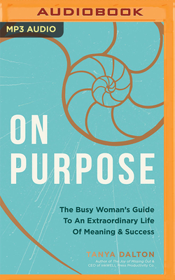 On Purpose: The Busy Woman's Guide to an Extraordinary Life of Meaning and Success By Tanya Dalton, Tanya Dalton (Read by) Cover Image