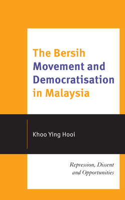 The Bersih Movement and Democratisation in Malaysia: Repression, Dissent and Opportunities By Khoo Ying Hooi Cover Image