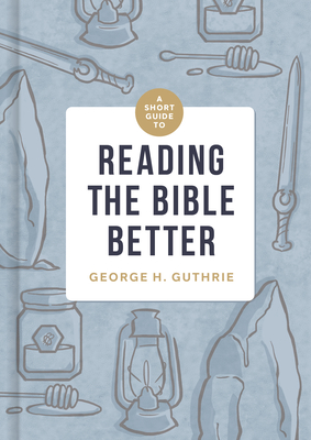A Short Guide to Reading the Bible Better By George H. Guthrie Cover Image