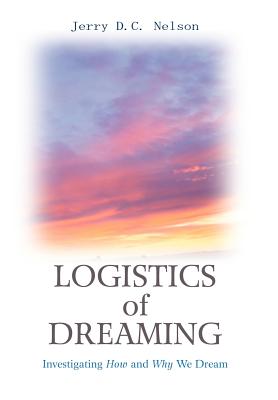 Logistics of Dreaming: Investigating How and Why We Dream By Jerry DC Nelson Cover Image