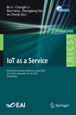 Iot as a Service: 6th Eai International Conference, Iotaas 2020, Xi'an, China, November 19-20, 2020, Proceedings (Lecture Notes of the Institute for Computer Sciences #346)