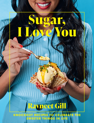 Sugar, I Love You: Knockout Recipes to Celebrate the Sweeter Things in Life Cover Image