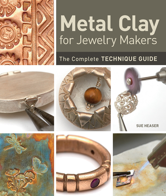 Metal Clay for Jewelry Makers: The Complete Technique Guide By Sue Heaser Cover Image