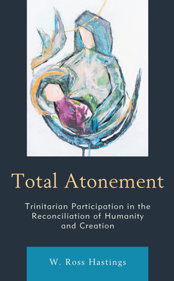 Total Atonement: Trinitarian Participation in the Reconciliation of Humanity and Creation Cover Image