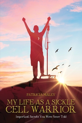My Life as a Sickle Cell Warrior: Important Secrets You Were Never Told Cover Image