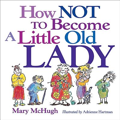 How Not to Become a Little Old Lady By Mary McHugh, Adriene Hartman (With) Cover Image