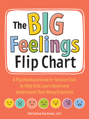 The Big Feelings Flip Chart: A Psychoeducational In-Session Tool to Help Kids Learn about and Understand Their Many Emotions By Christina Furnival Cover Image