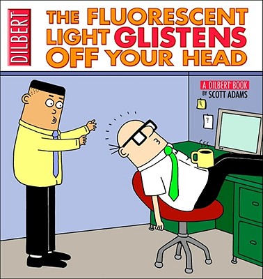 The Fluorescent Light Glistens Off Your Head (Dilbert Book Collections Graphi) By Scott Adams Cover Image