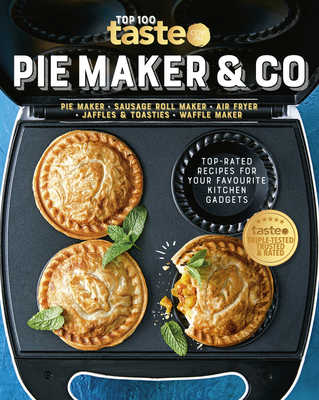 Pie Maker & Co: 100 Top-Rated Recipes for Your Favourite Kitchen Gadgetsfrom Australia's Number #1 Food Site By Taste Com Au Cover Image