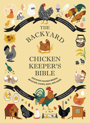The Backyard Chicken Keeper's Bible: Discover Chicken Breeds, Behavior, Coops, Eggs, and More By Jessica Ford, Rachel Federman, Sonya Patel Ellis Cover Image
