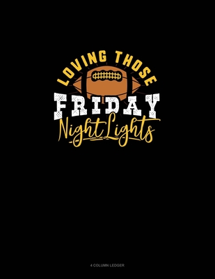 Cover for Loving Those Friday Night Lights: 4 Column Ledger