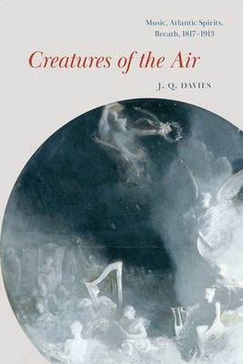 Creatures of the Air: Music, Atlantic Spirits, Breath, 1817–1913 (New Material Histories of Music)