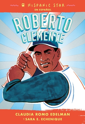 Hispanic Star en español: Roberto Clemente By Claudia Romo Edelman, Sara E. Echenique, Lizette Martinez (Translated by), Manuel Gutierrez (Illustrator) Cover Image
