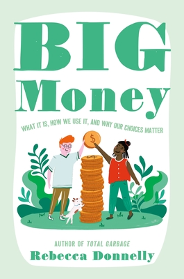 Big Money: What It Is, How We Use It, and Why Our Choices Matter By Rebecca Donnelly Cover Image