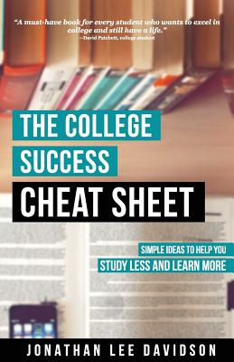 The College Success Cheat Sheet: Simple Ideas to Help You Study Less and Learn More By Jonathan Lee Davidson Cover Image