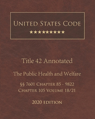 United States Code Annotated Title 42 The Public Health and Welfare 2020 Edition §§7601 Chapter 85 - 9822 Chapter 105 Volume 18/21 By Jason Lee (Editor), United States Government Cover Image