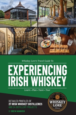 Whiskey Lore's Travel Guide to Experiencing Irish Whiskey: Learn, Plan, Taste, Tour By Drew Hannush Cover Image