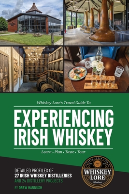 Whiskey Lore's Travel Guide to Experiencing Irish Whiskey: Learn, Plan, Taste, Tour (Experience Whiskey)