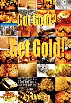 Got Gold? Get Gold!: The Everything Gold Book. By Jerry Western Cover Image