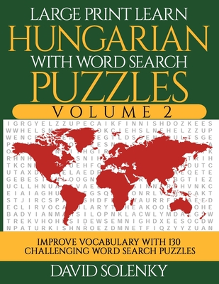 Large Print Learn Hungarian with Word Search Puzzles Volume 2: Learn Hungarian Language Vocabulary with 130 Challenging Bilingual Word Find Puzzles fo Cover Image