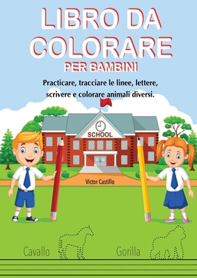 Libro Da Colorare Per Bambini: Practicare, tracciare le linee, lettere, scrivere e colorare animali diversi. By Victor I. Castillo Cover Image
