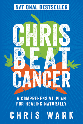 Chris Beat Cancer: A Comprehensive Plan for Healing Naturally By Chris Wark Cover Image