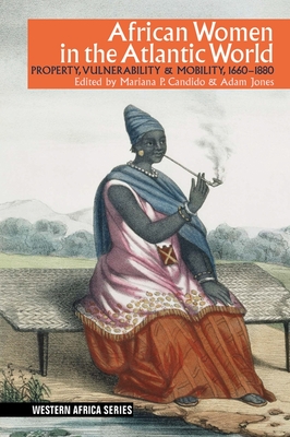 African Women in the Atlantic World: Property, Vulnerability & Mobility, 1660-1880 (Western Africa #13)