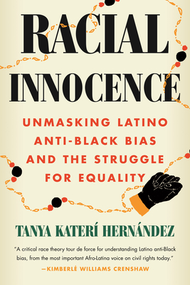 Racial Innocence: Unmasking Latino Anti-Black Bias and the Struggle for Equality By Tanya Katerí Hernández Cover Image