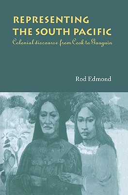 Representing the South Pacific: Colonial Discourse from Cook to Gauguin By Rod Edmond Cover Image
