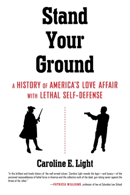 Stand Your Ground: A History of America's Love Affair with Lethal Self-Defense By Caroline Light Cover Image