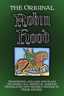 The Original Robin Hood: Traditional ballads and plays, including all medieval sources By Thor Ewing (Editor) Cover Image