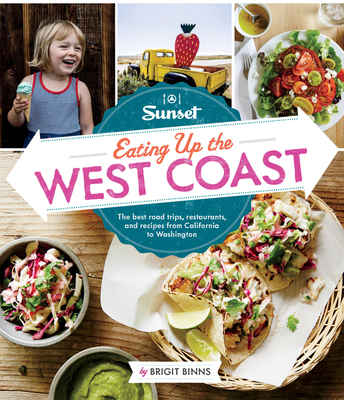 Sunset Eating Up the West Coast: The Best Road Trips, Restaurants, and Recipes From California to Washington By Brigit Binns Cover Image
