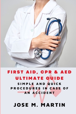 First Aid, CPR & AED Ultimate Guide: Simple and Quick Procedures In Case Of an Accident Cover Image