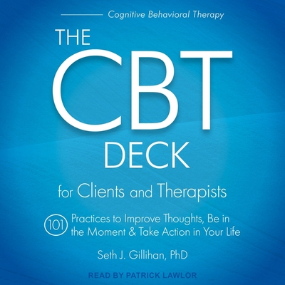 The CBT Deck: 101 Practices to Improve Thoughts, Be in the Moment & Take Action in Your Life By Seth J. Gillihan, Patrick Girard Lawlor (Read by) Cover Image