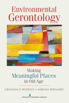Environmental Gerontology: Making Meaningful Places in Old Age By Graham D. Rowles, Miriam Bernard (Editor) Cover Image