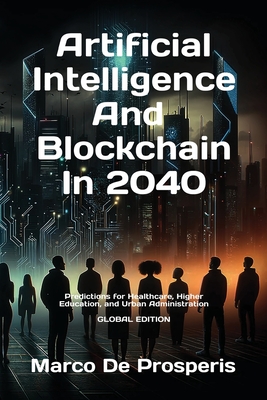 Artificial Intelligence & Blockchain in 2040: Predictions for Healthcare, Higher Education, and Urban Administration - GLOBAL EDITION Cover Image