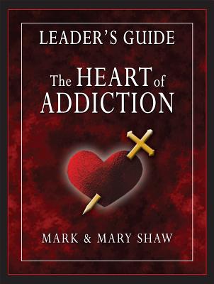 The Heart of Addiction, Leader's Guide By Mark Shaw, Mary Shaw Cover Image