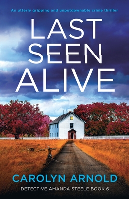 Last Seen Alive: An utterly gripping and unputdownable crime thriller (Detective Amanda Steele #6)