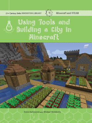 Using Tools and Building a City in Minecraft: Technology (21st Century Skills Innovation Library: Minecraft and Steam)
