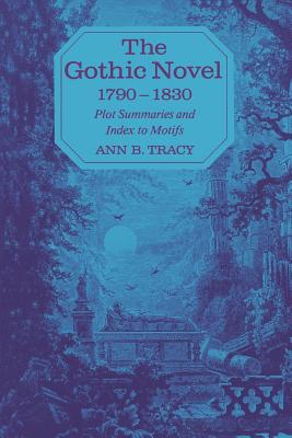 The Gothic Novel 1790-1830: Plot Summaries and Index to Motifs By Ann B. Tracy Cover Image